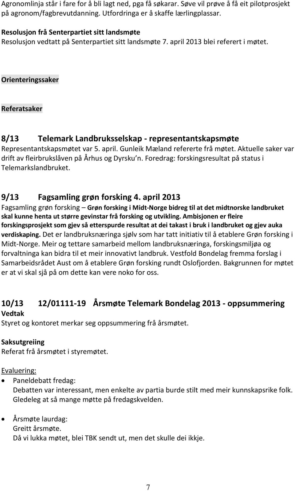 Orienteringssaker Referatsaker 8/13 Telemark Landbruksselskap - representantskapsmøte Representantskapsmøtet var 5. april. Gunleik Mæland refererte frå møtet.