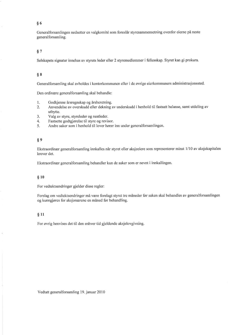 $8 Generalforsamling skal avholdes i kontorkommunen eller i de øvrige eierkommuners administrasjonssted. Den ordinære generalforsamling skal behandle: l 2. 4. 5. Godkjenne årsregnskap og årsberetning.