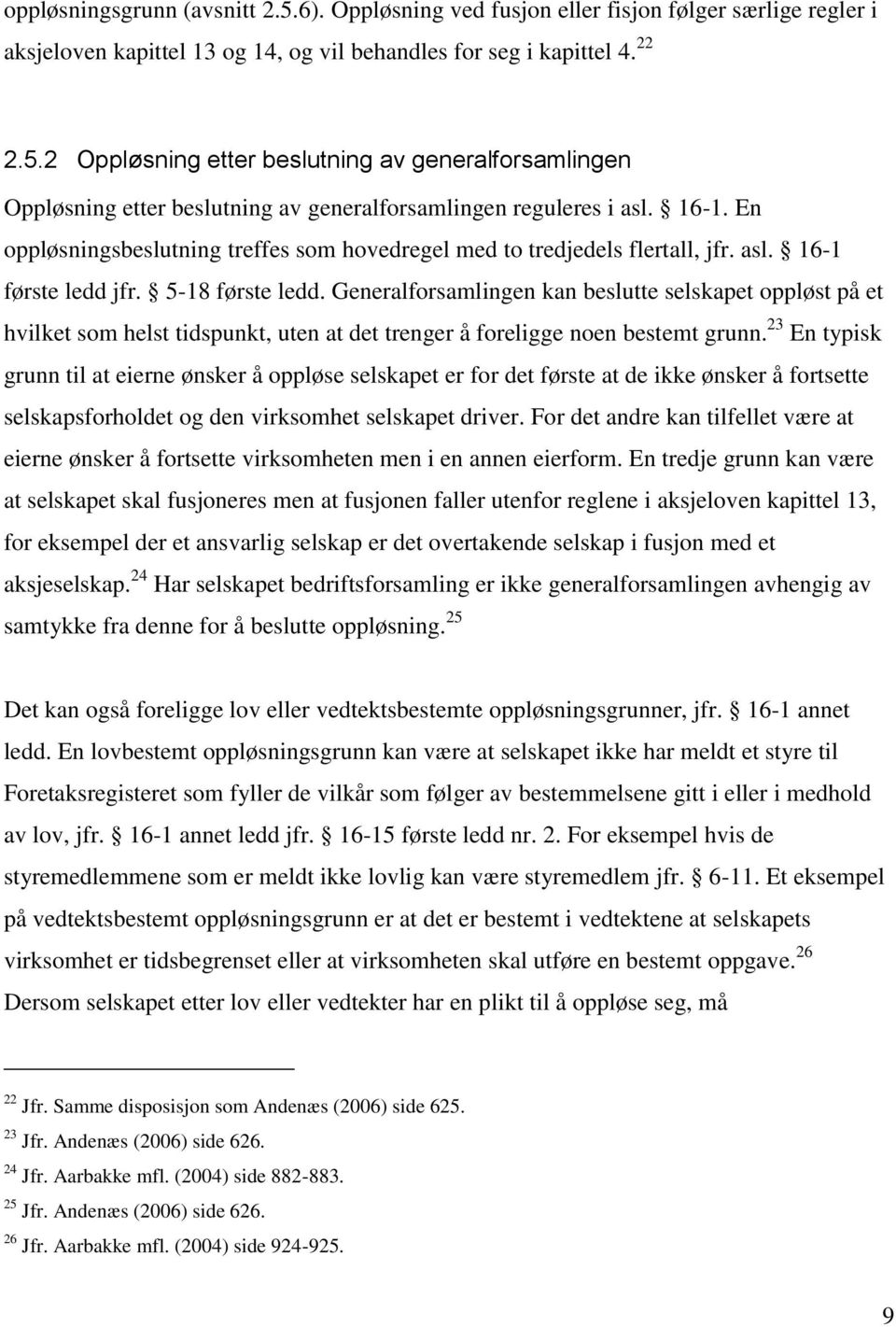 Generalforsamlingen kan beslutte selskapet oppløst på et hvilket som helst tidspunkt, uten at det trenger å foreligge noen bestemt grunn.