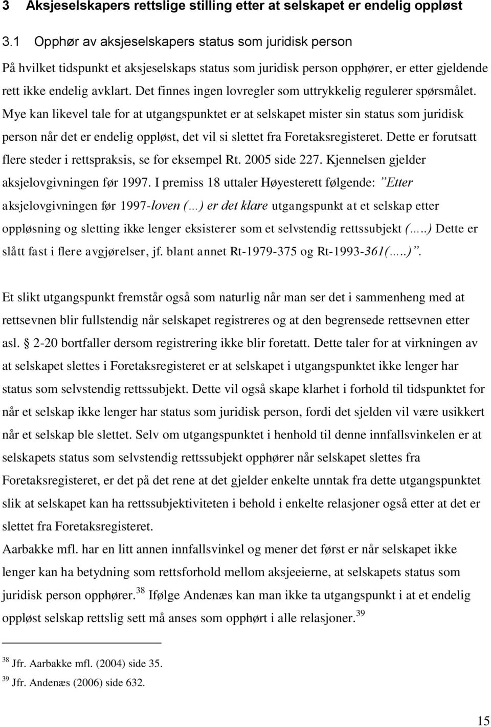 Det finnes ingen lovregler som uttrykkelig regulerer spørsmålet.