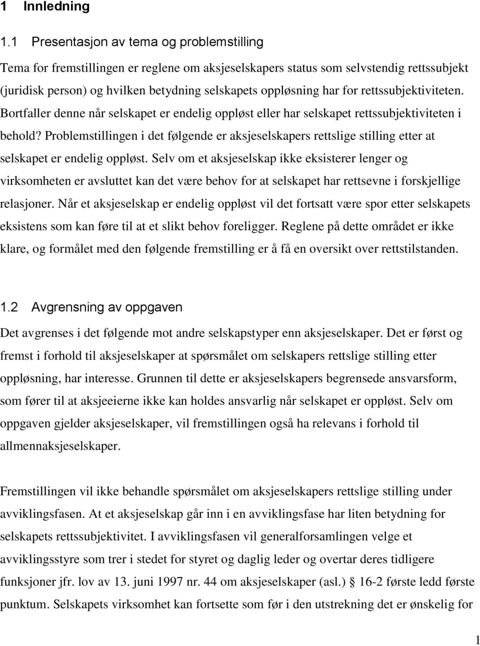 for rettssubjektiviteten. Bortfaller denne når selskapet er endelig oppløst eller har selskapet rettssubjektiviteten i behold?