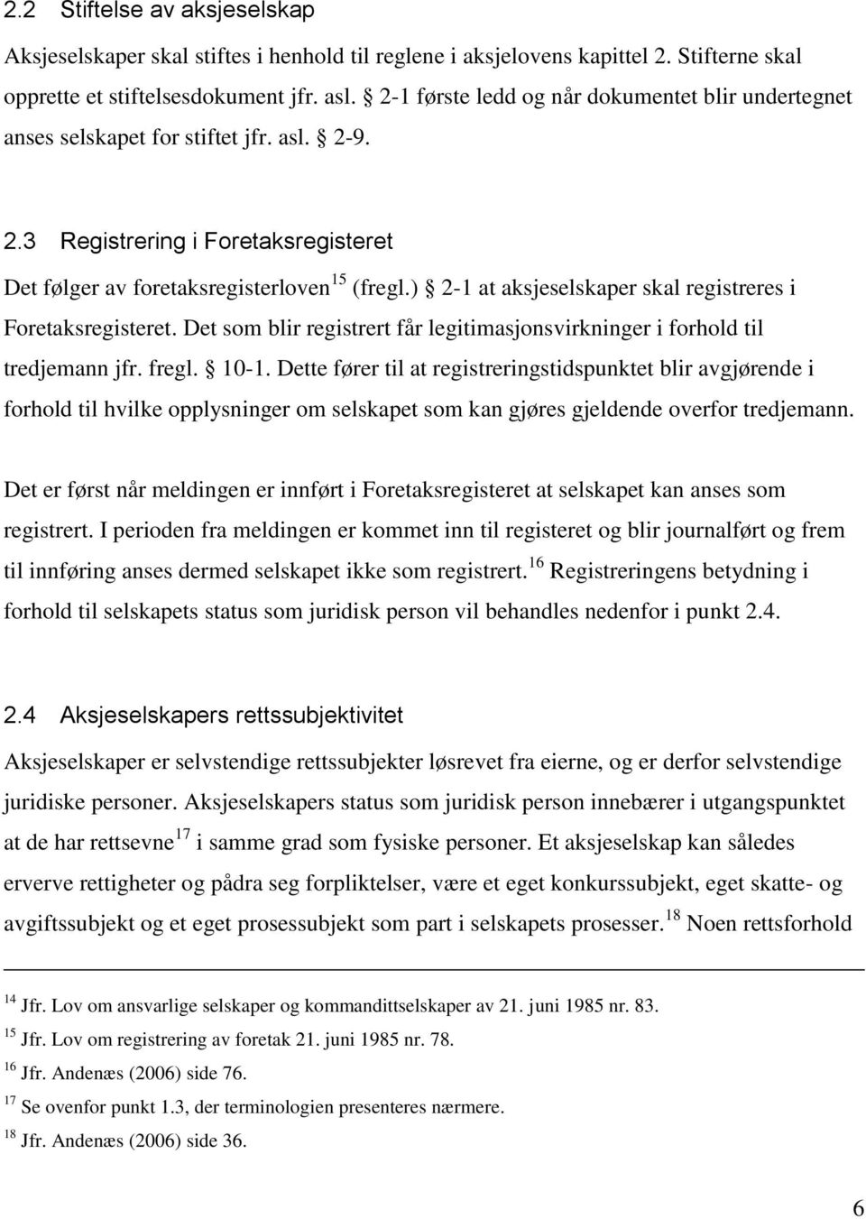 ) 2-1 at aksjeselskaper skal registreres i Foretaksregisteret. Det som blir registrert får legitimasjonsvirkninger i forhold til tredjemann jfr. fregl. 10-1.