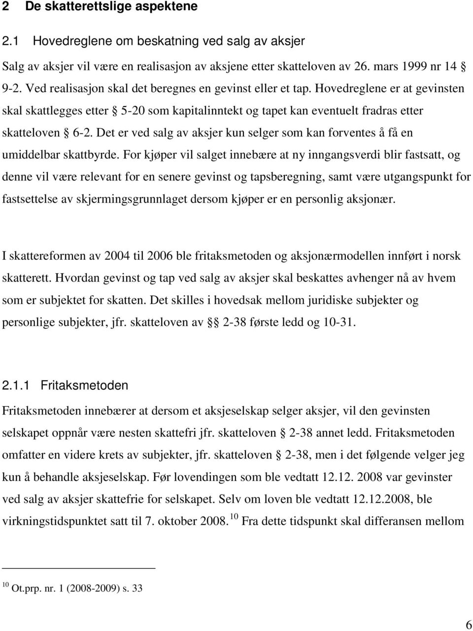 Det er ved salg av aksjer kun selger som kan forventes å få en umiddelbar skattbyrde.