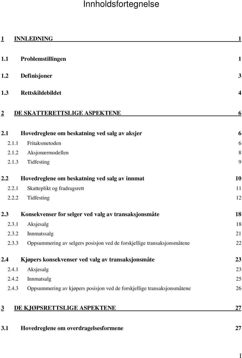 3 Konsekvenser for selger ved valg av transaksjonsmåte 18 2.3.1 Aksjesalg 18 2.3.2 Innmatssalg 21 2.3.3 Oppsummering av selgers posisjon ved de forskjellige transaksjonsmåtene 22 2.