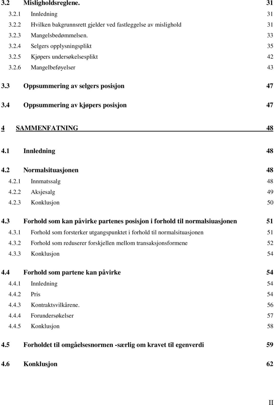 2.3 Konklusjon 50 4.3 Forhold som kan påvirke partenes posisjon i forhold til normalsiuasjonen 51 4.3.1 Forhold som forsterker utgangspunktet i forhold til normalsituasjonen 51 4.3.2 Forhold som reduserer forskjellen mellom transaksjonsformene 52 4.