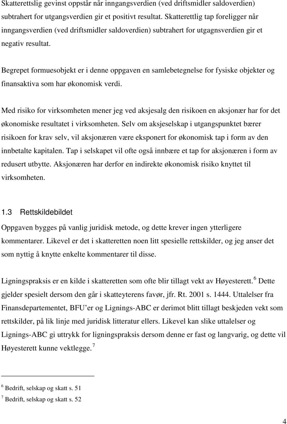 Begrepet formuesobjekt er i denne oppgaven en samlebetegnelse for fysiske objekter og finansaktiva som har økonomisk verdi.