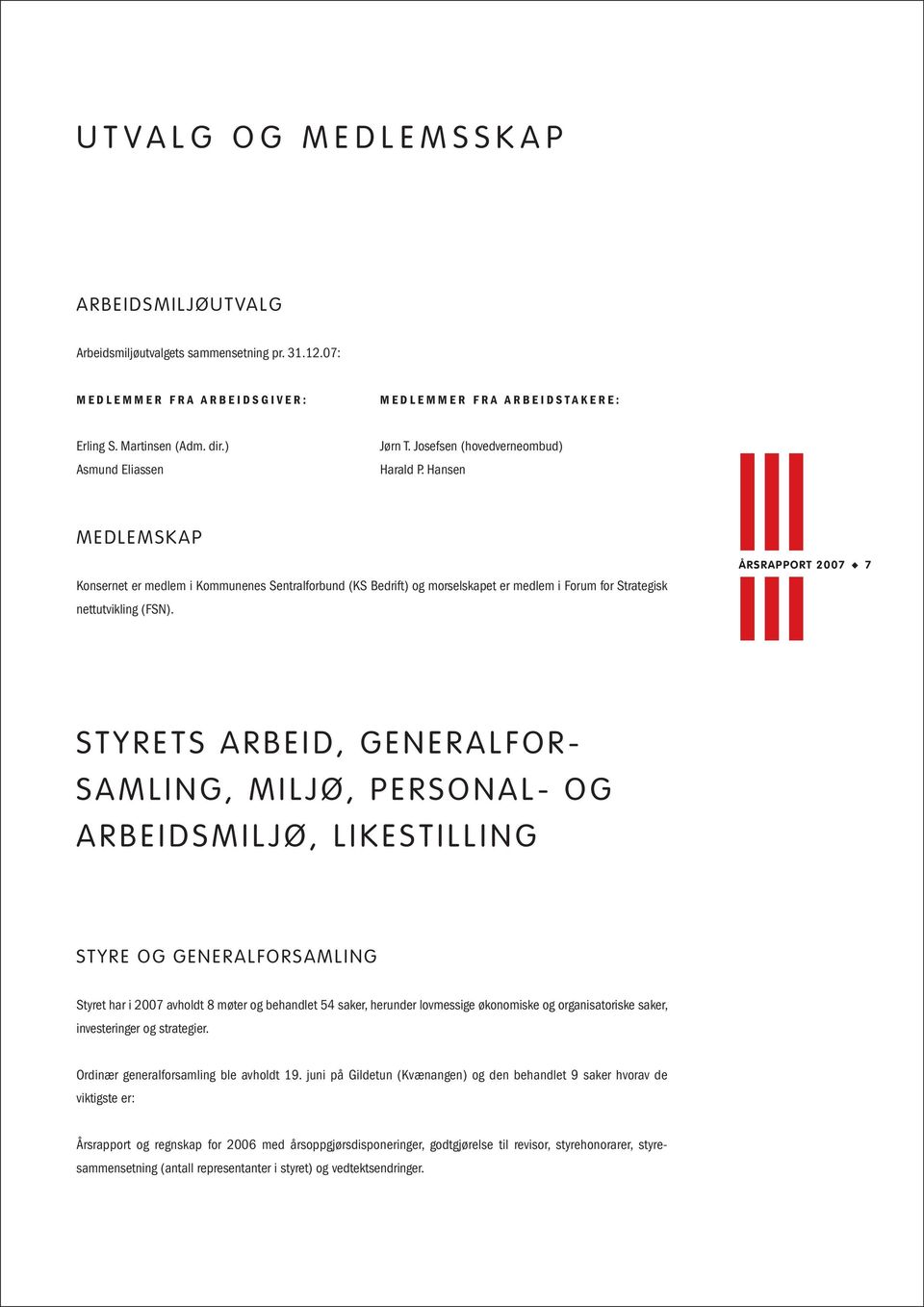 Hansen MEDLEMSKAP Konsernet er medlem i Kommunenes Sentralforbund (KS Bedrift) og morselskapet er medlem i Forum for Strategisk nettutvikling (FSN).