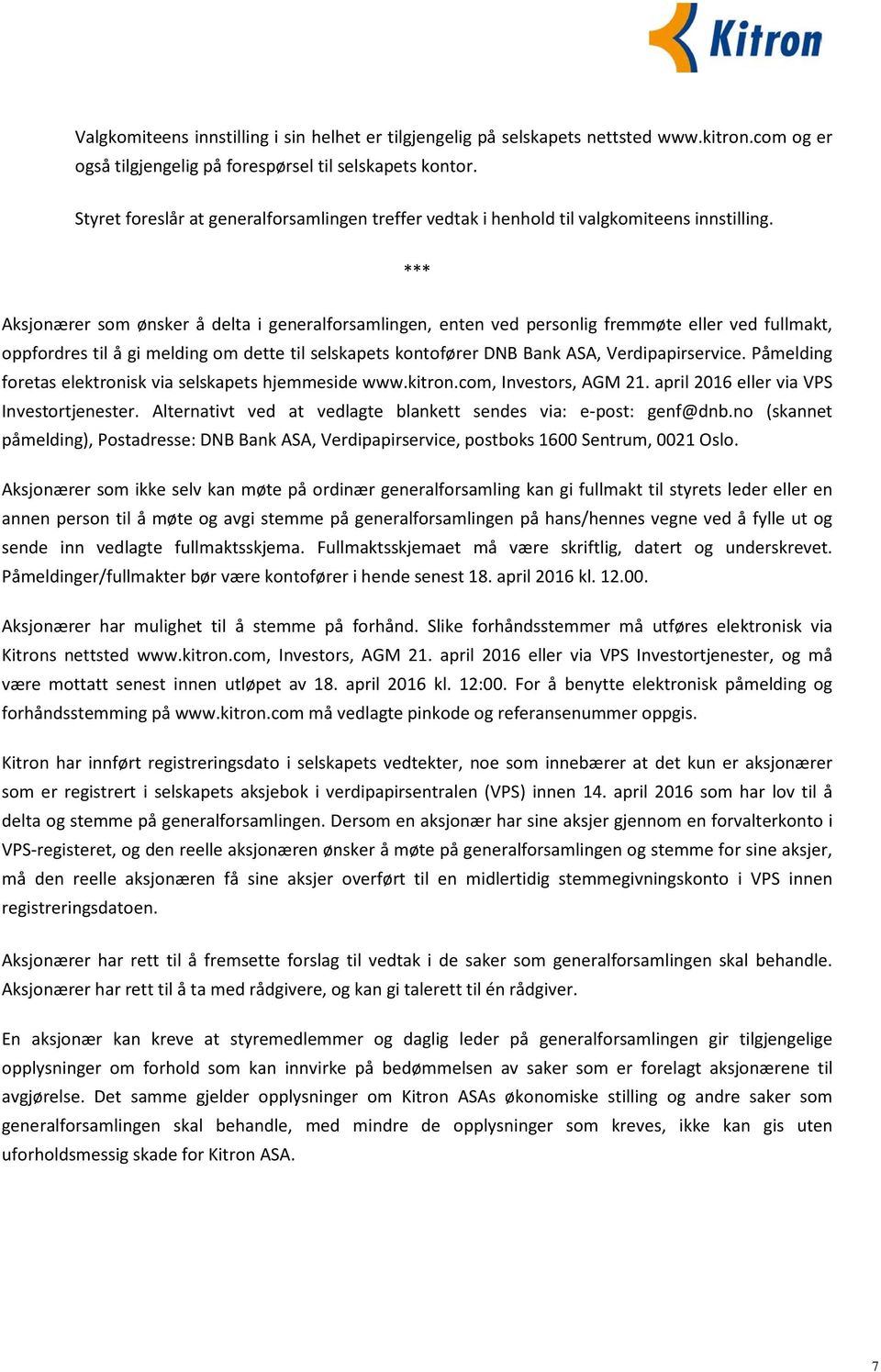 *** Aksjonærer som ønsker å delta i generalforsamlingen, enten ved personlig fremmøte eller ved fullmakt, oppfordres til å gi melding om dette til selskapets kontofører DNB Bank ASA,