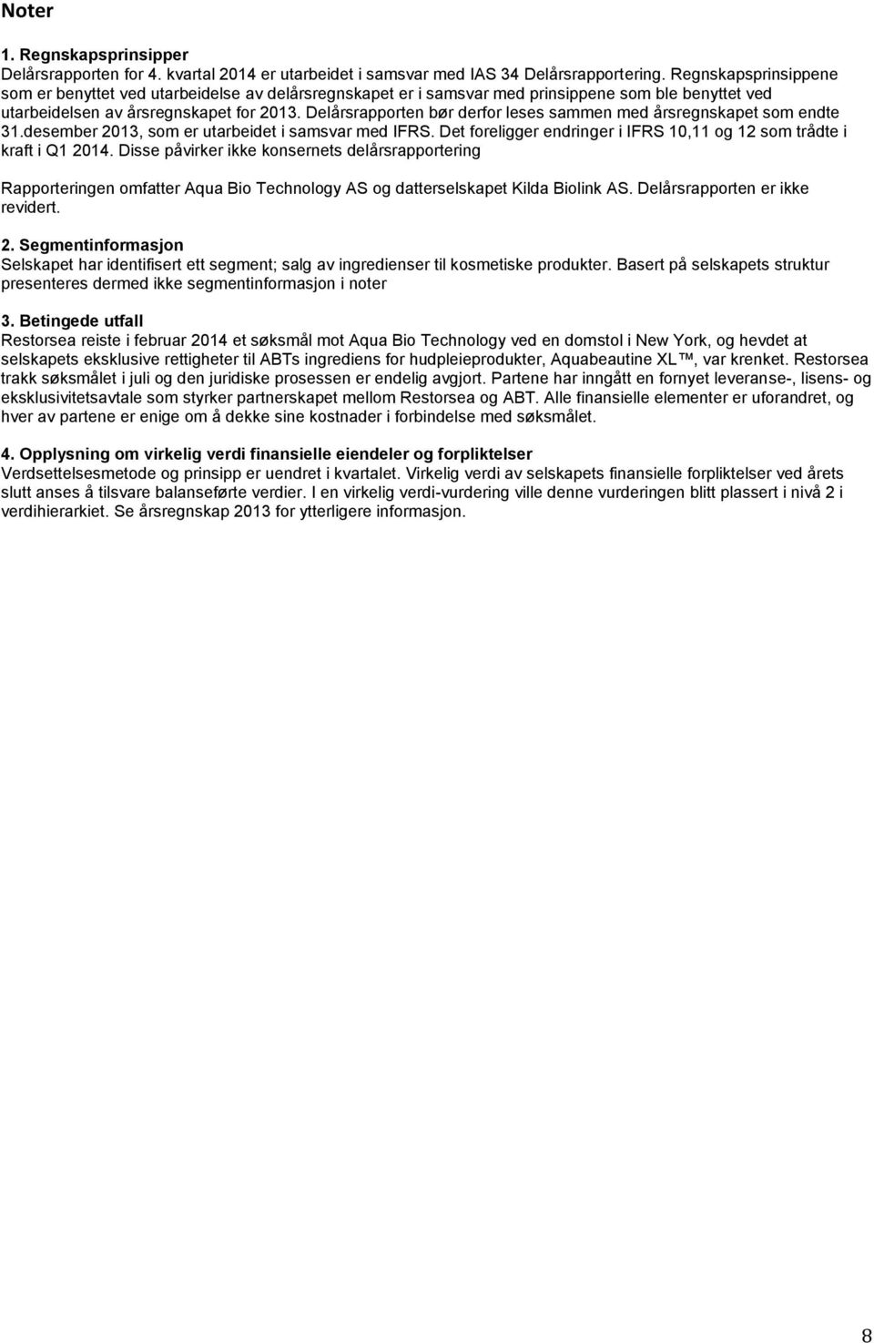 Delårsrapporten bør derfor leses sammen med årsregnskapet som endte 31.desember 2013, som er utarbeidet i samsvar med IFRS. Det foreligger endringer i IFRS 10,11 og 12 som trådte i kraft i Q1 2014.