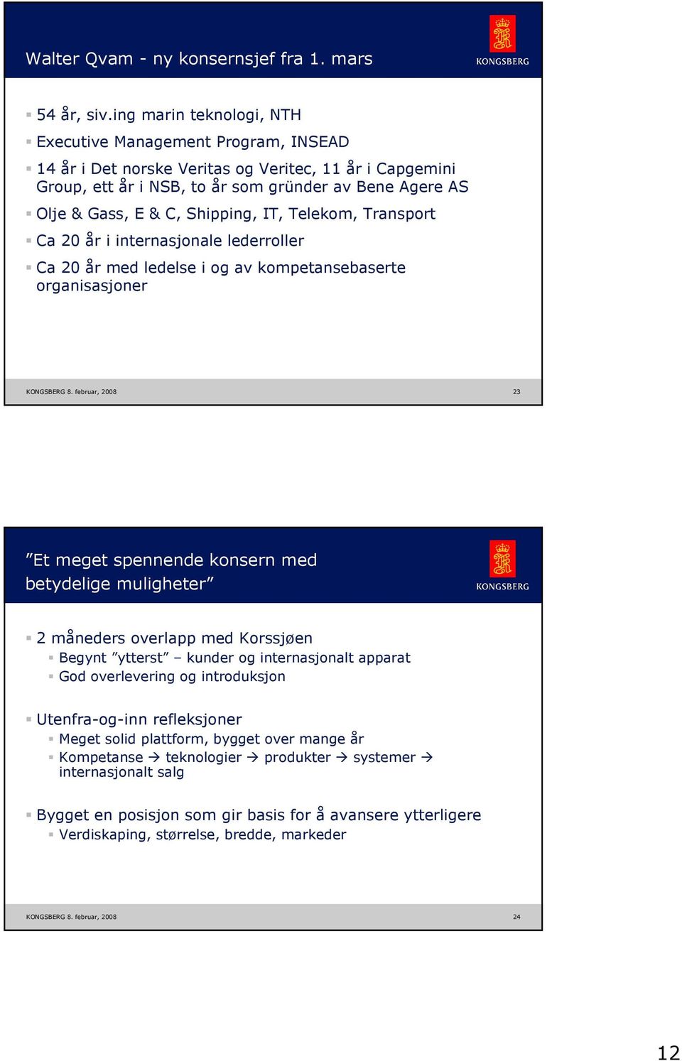 Shipping, IT, Telekom, Transport Ca 2 år i internasjonale lederroller Ca 2 år med ledelse i og av kompetansebaserte organisasjoner KONGSBERG KONGSBERG 8.