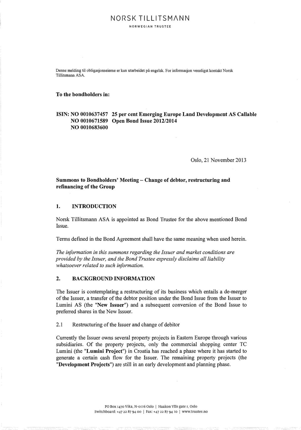 Meeting - Change of debtor, restructuring and refinancing of the Group 1. INTRODUCTION Norsk Tillitsmann ASA is appointed as Bond Trustee for the above mentioned Bond Issue.