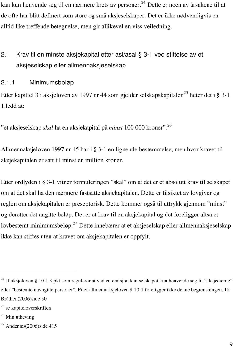 1 Krav til en minste aksjekapital etter asl/asal 3-1 ved stiftelse av et aksjeselskap eller allmennaksjeselskap 2.1.1 Minimumsbeløp Etter kapittel 3 i aksjeloven av 1997 nr 44 som gjelder selskapskapitalen 25 heter det i 3-1 1.