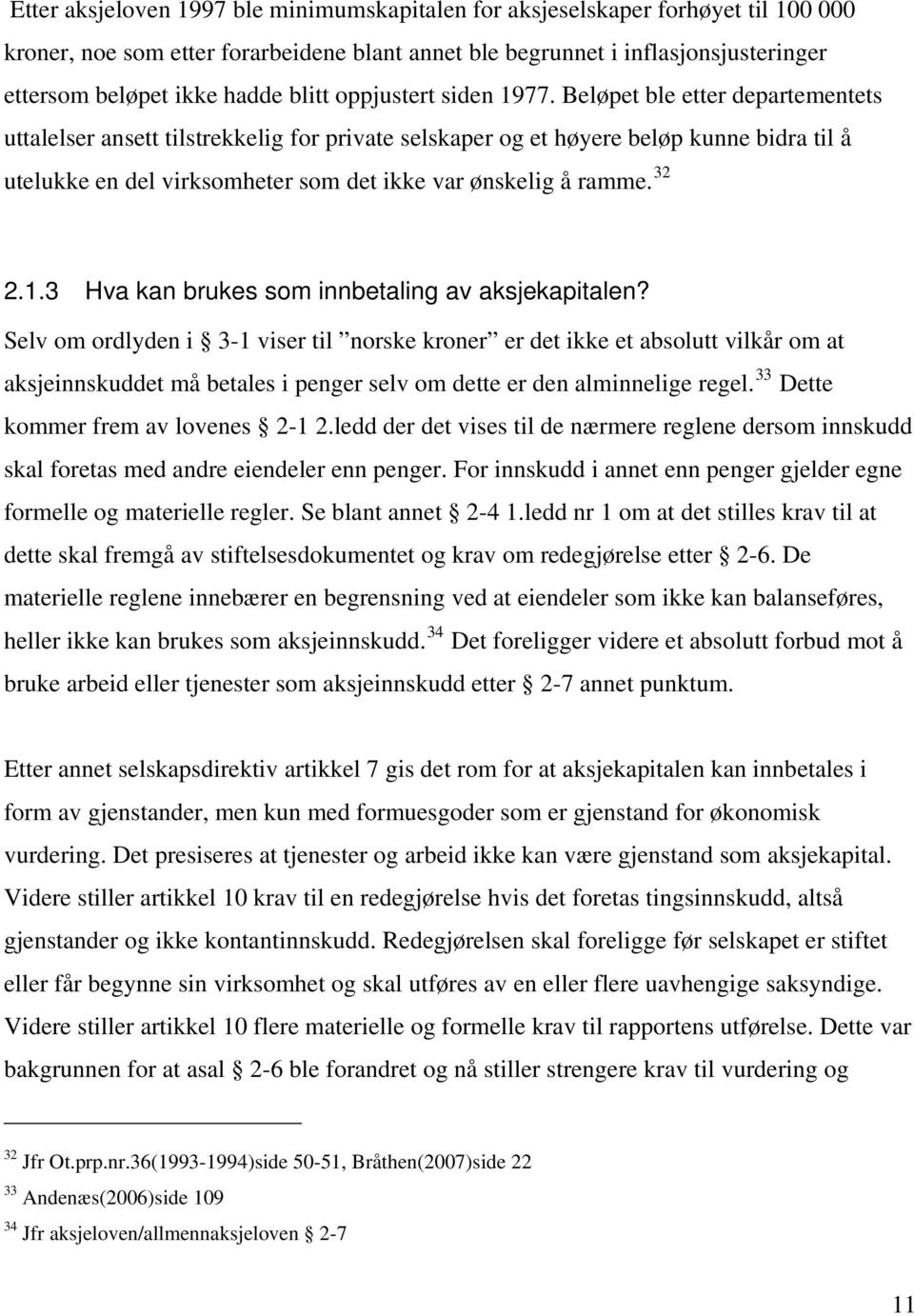 Beløpet ble etter departementets uttalelser ansett tilstrekkelig for private selskaper og et høyere beløp kunne bidra til å utelukke en del virksomheter som det ikke var ønskelig å ramme. 32 2.1.