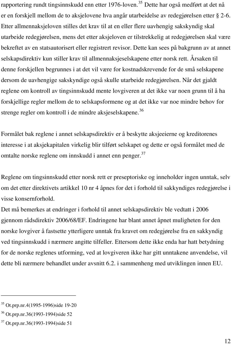 statsautorisert eller registrert revisor. Dette kan sees på bakgrunn av at annet selskapsdirektiv kun stiller krav til allmennaksjeselskapene etter norsk rett.