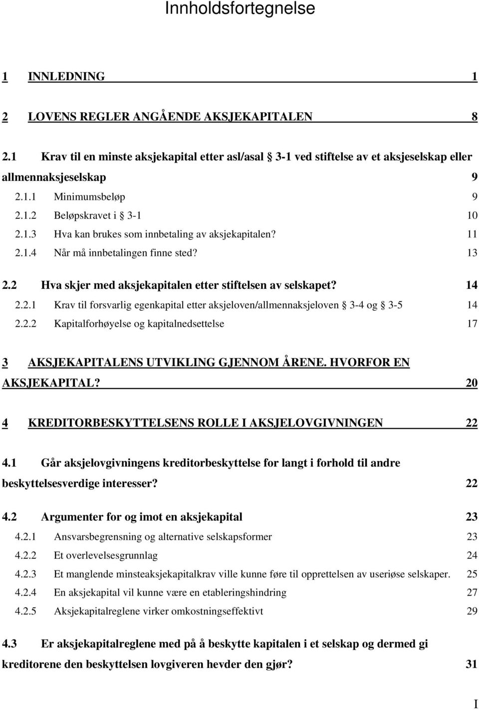 2.2 Kapitalforhøyelse og kapitalnedsettelse 17 3 AKSJEKAPITALENS UTVIKLING GJENNOM ÅRENE. HVORFOR EN AKSJEKAPITAL? 20 4 KREDITORBESKYTTELSENS ROLLE I AKSJELOVGIVNINGEN 22 4.