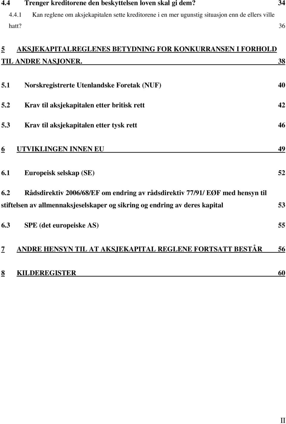 2 Krav til aksjekapitalen etter britisk rett 42 5.3 Krav til aksjekapitalen etter tysk rett 46 6 UTVIKLINGEN INNEN EU 49 6.1 Europeisk selskap (SE) 52 6.