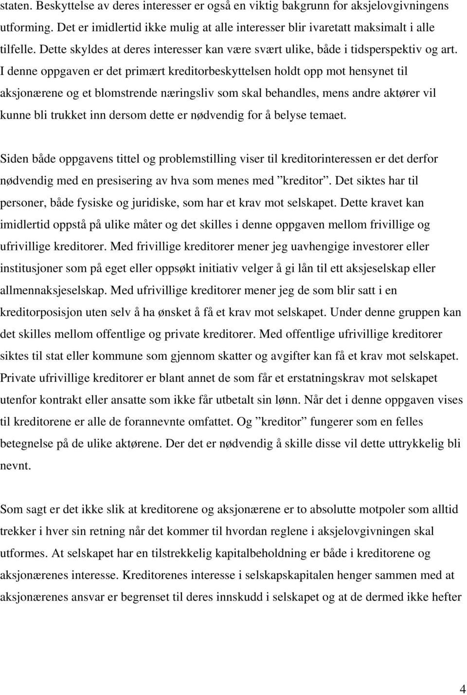 I denne oppgaven er det primært kreditorbeskyttelsen holdt opp mot hensynet til aksjonærene og et blomstrende næringsliv som skal behandles, mens andre aktører vil kunne bli trukket inn dersom dette