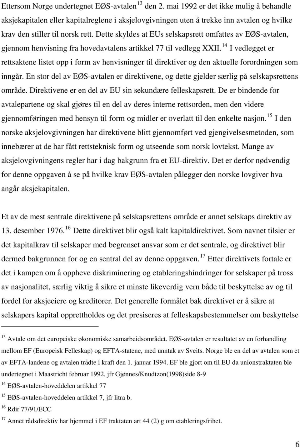 Dette skyldes at EUs selskapsrett omfattes av EØS-avtalen, gjennom henvisning fra hovedavtalens artikkel 77 til vedlegg XXII.