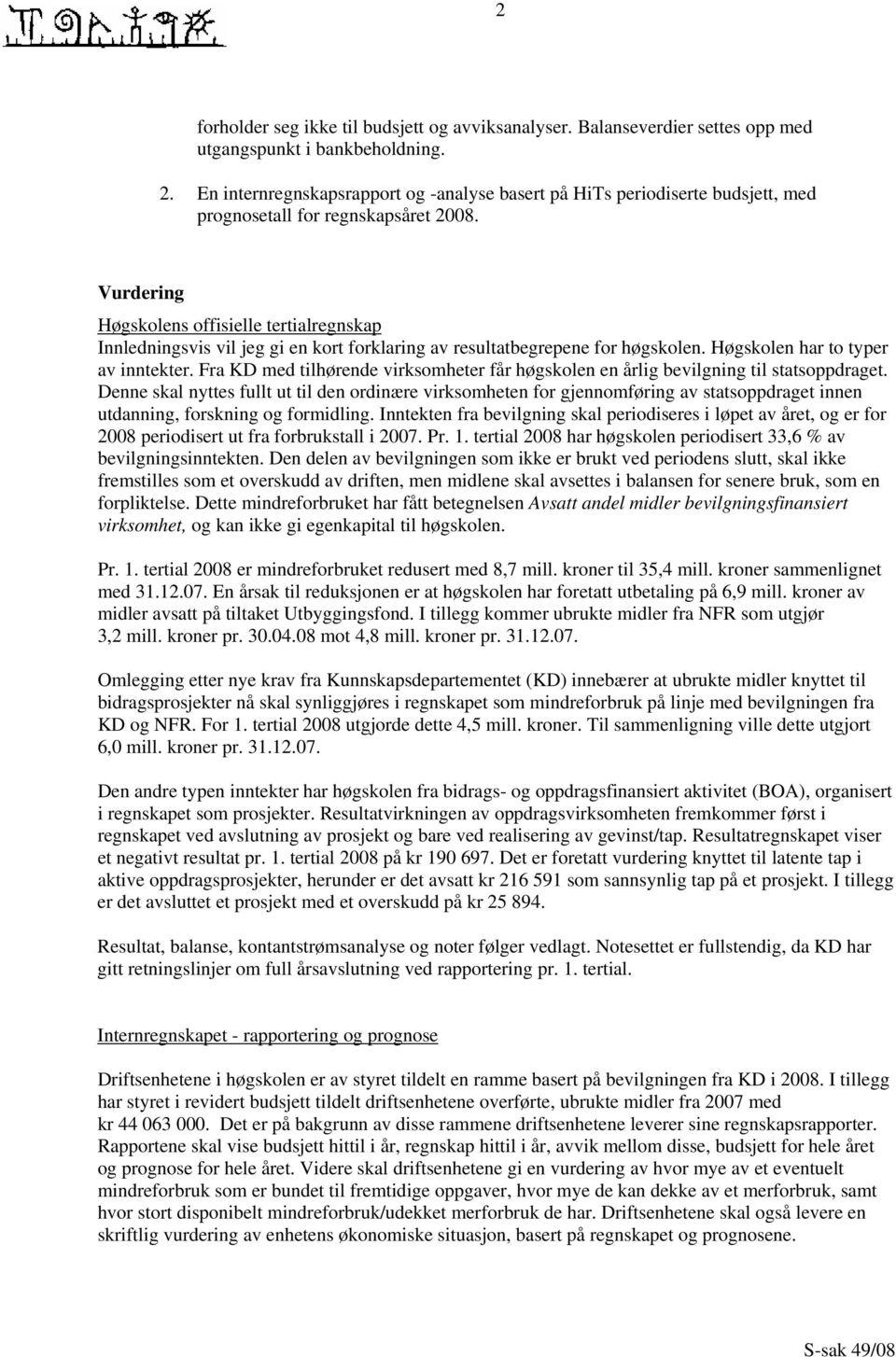 Vurdering Høgskolens offisielle tertialregnskap Innledningsvis vil jeg gi en kort forklaring av resultatbegrepene for høgskolen. Høgskolen har to typer av inntekter.