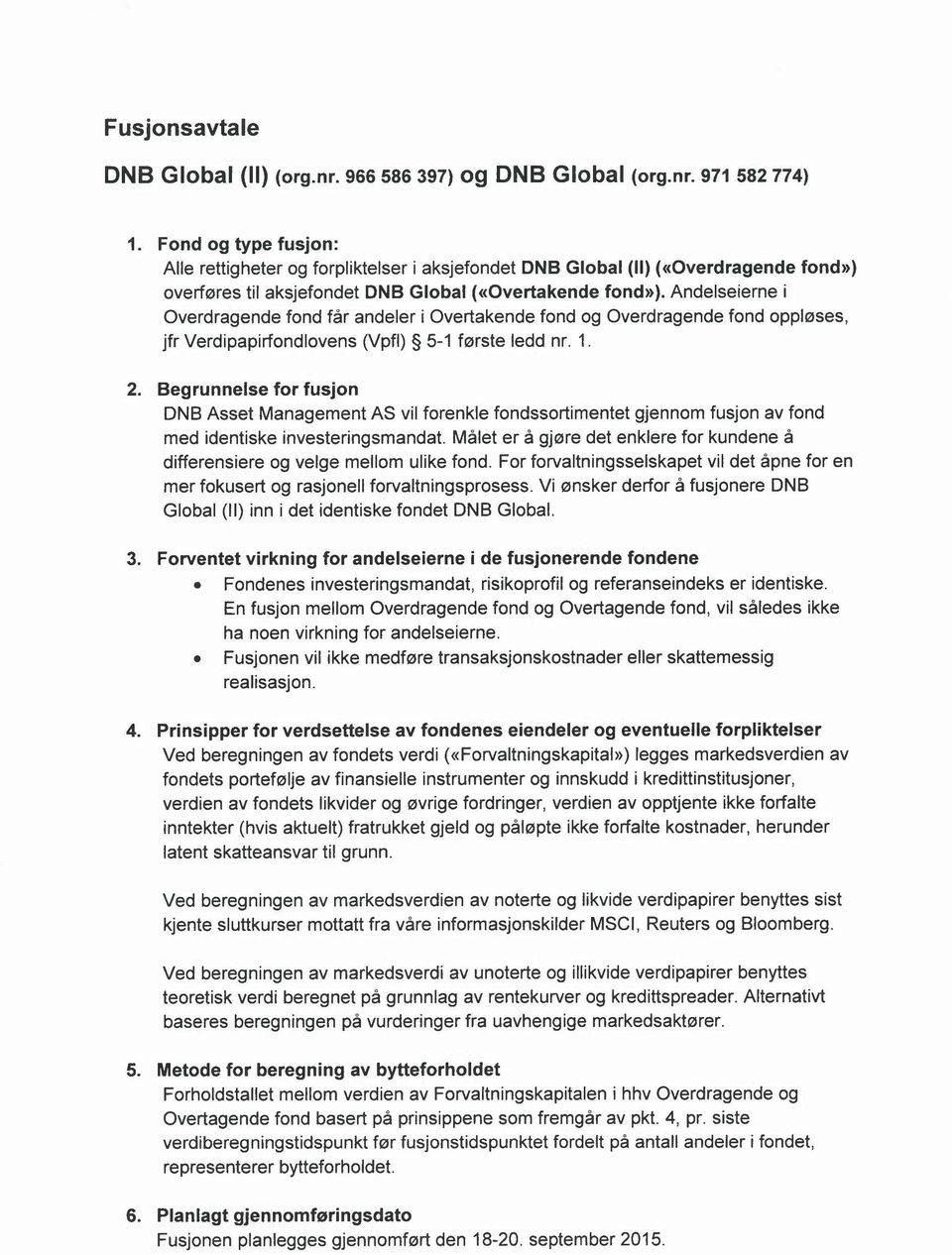 Andelseierne i Overdragende fond far andeler i Overtakende fond og Overdragende fond oppleses, jfr Verdipapirfondlovens (Vpfl) 5-1 ferste ledd nr. 1. 2.