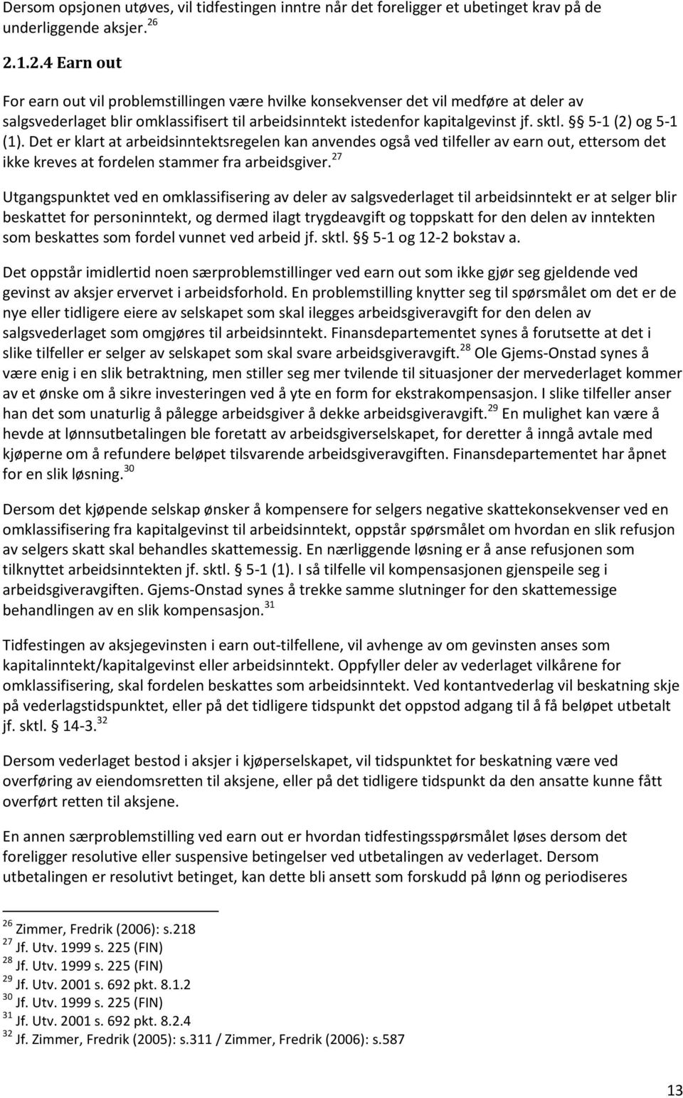 5-1 (2) og 5-1 (1). Det er klart at arbeidsinntektsregelen kan anvendes også ved tilfeller av earn out, ettersom det ikke kreves at fordelen stammer fra arbeidsgiver.