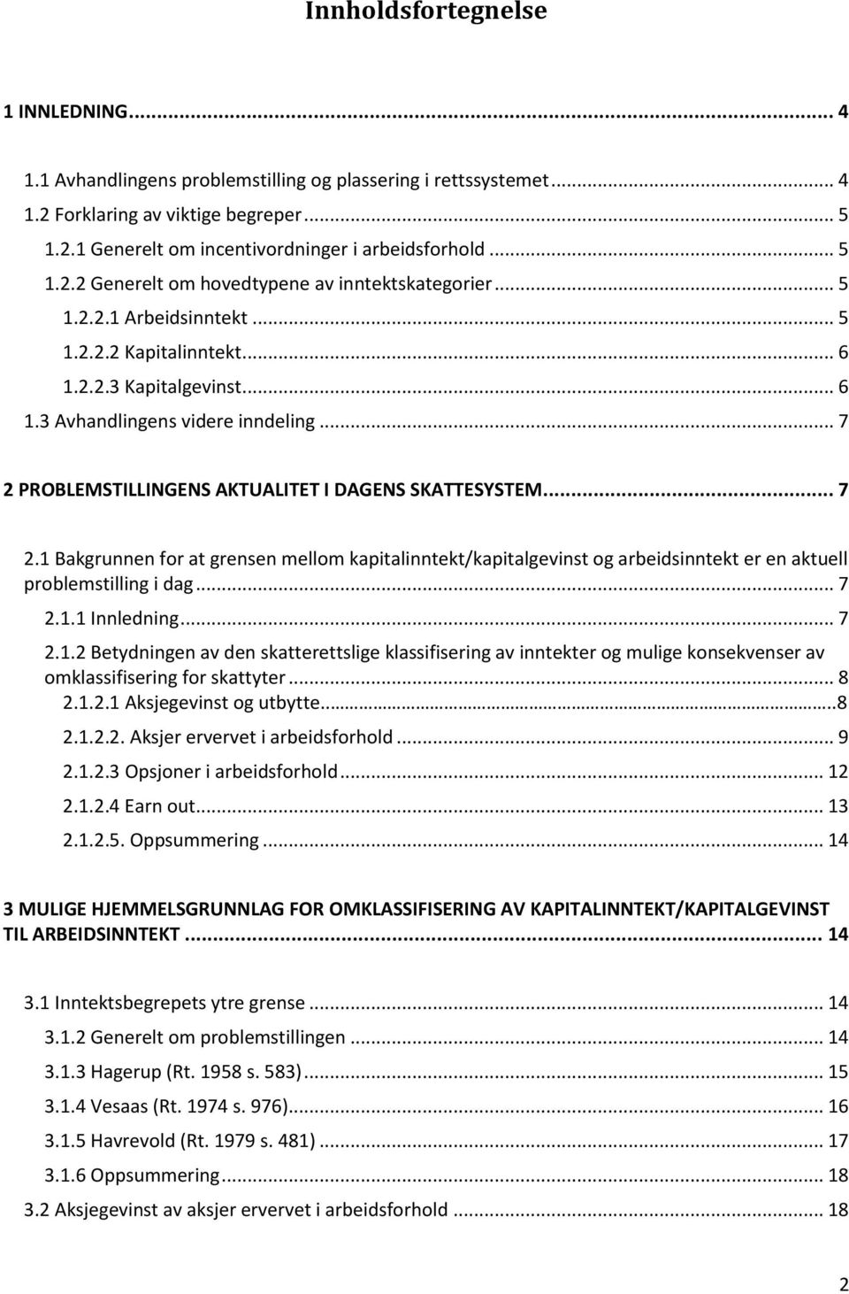 .. 7 2 PROBLEMSTILLINGENS AKTUALITET I DAGENS SKATTESYSTEM... 7 2.1 Bakgrunnen for at grensen mellom kapitalinntekt/kapitalgevinst og arbeidsinntekt er en aktuell problemstilling i dag... 7 2.1.1 Innledning.