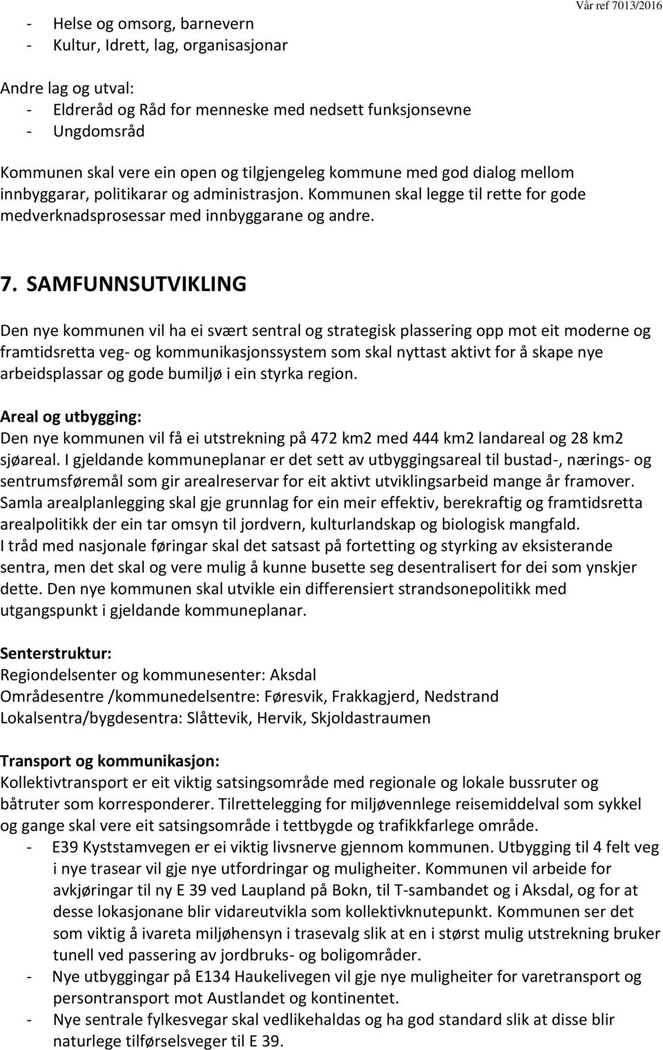 SAMFUNNSUTVIKLING Den nye kommunen vil ha ei svært sentral og strategisk plassering opp mot eit moderne og framtidsretta veg- og kommunikasjonssystem som skal nyttast aktivt for å skape nye