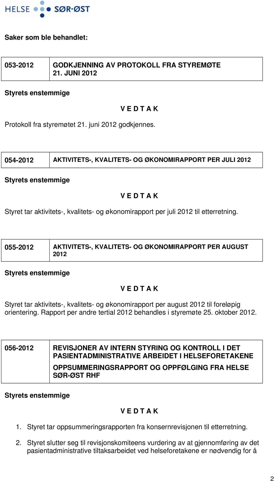 055-2012 AKTIVITETS-, KVALITETS- OG ØKONOMIRAPPORT PER AUGUST 2012 Styret tar aktivitets-, kvalitets- og økonomirapport per august 2012 til foreløpig orientering.