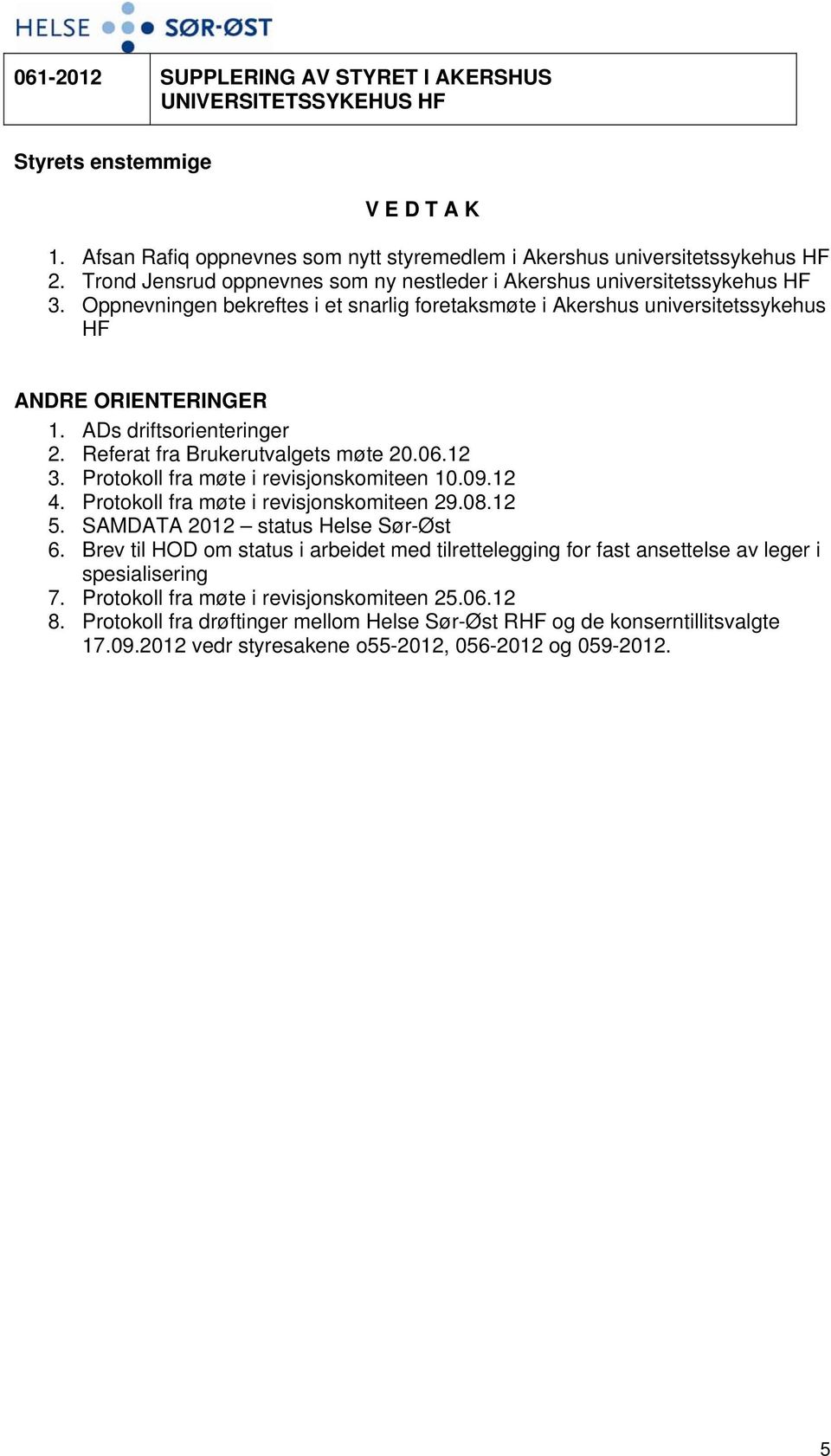 ADs driftsorienteringer 2. Referat fra Brukerutvalgets møte 20.06.12 3. Protokoll fra møte i revisjonskomiteen 10.09.12 4. Protokoll fra møte i revisjonskomiteen 29.08.12 5.