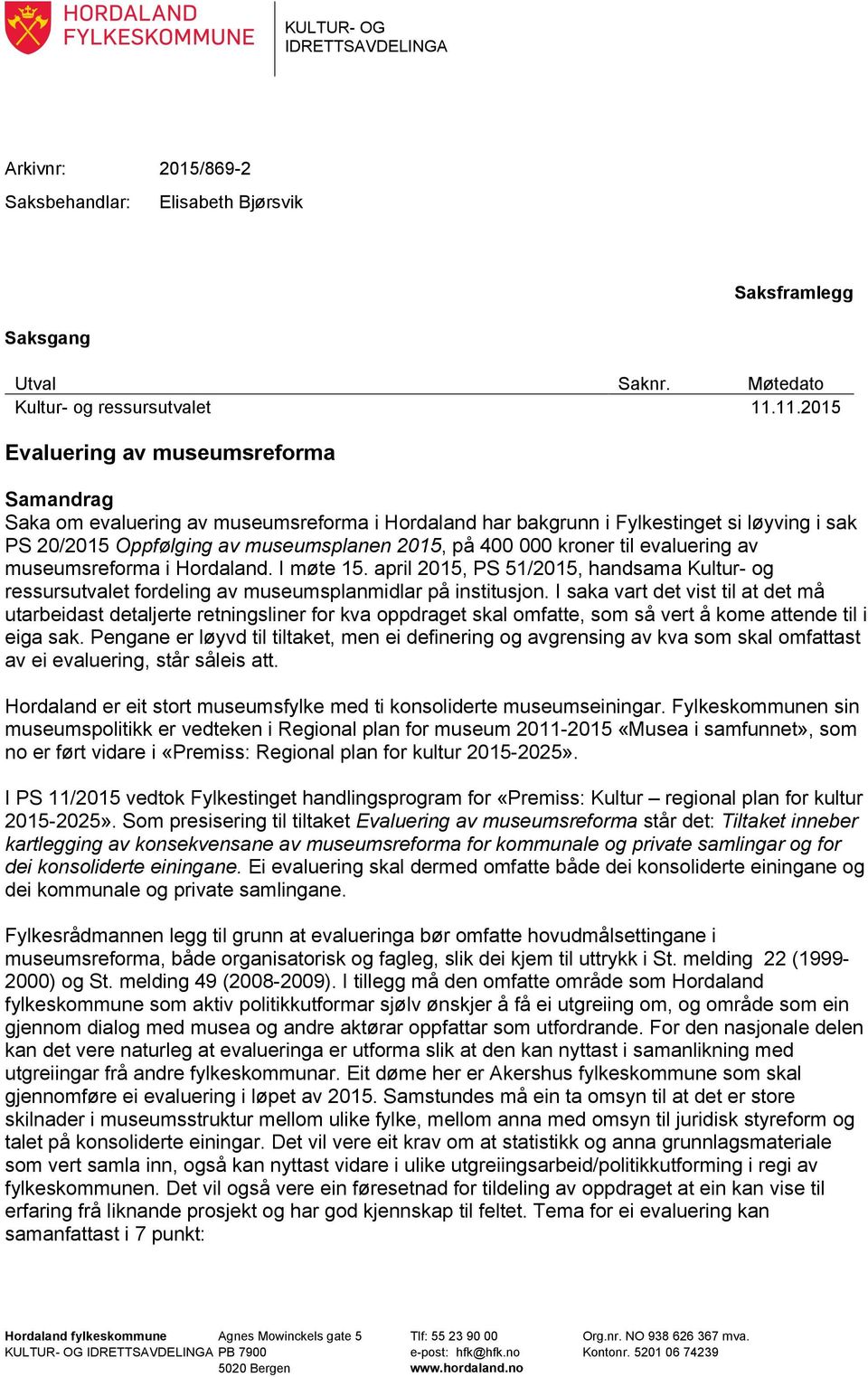 kroner til evaluering av museumsreforma i Hordaland. I møte 15. april 2015, PS 51/2015, handsama Kultur- og ressursutvalet fordeling av museumsplanmidlar på institusjon.