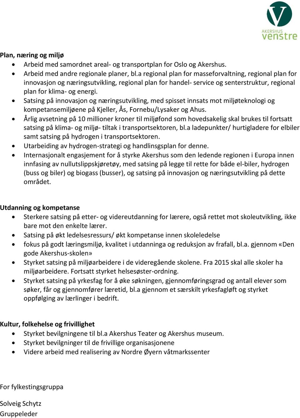 Satsing på innovasjon og næringsutvikling, med spisset innsats mot miljøteknologi og kompetansemiljøene på Kjeller, Ås, Fornebu/Lysaker og Ahus.