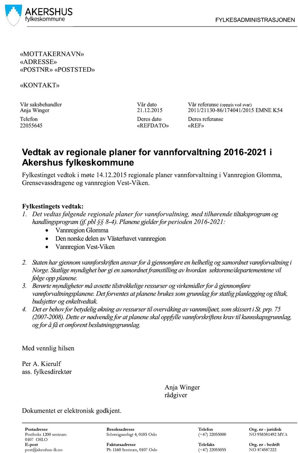 møte14.12.2015regionaleplanervannforvaltningi VannregionGlomma, Grensevassdragene og vannregionvest-viken. Fylkestingetsvedtak: 1.