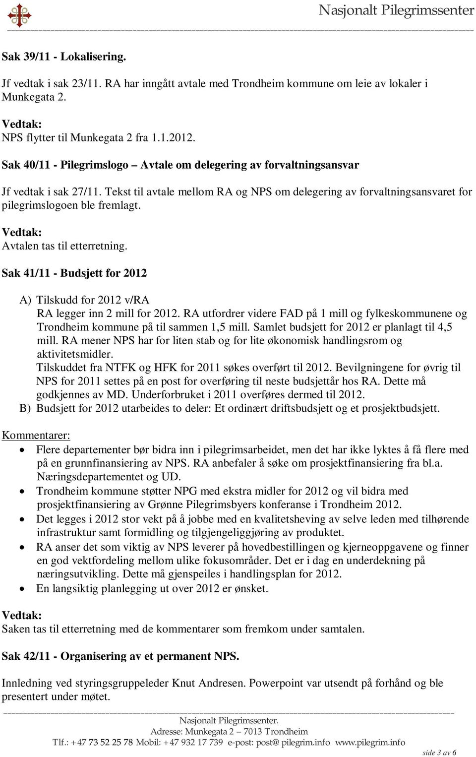 Avtalen tas til etterretning. Sak 41/11 - Budsjett for 2012 A) Tilskudd for 2012 v/ra RA legger inn 2 mill for 2012.