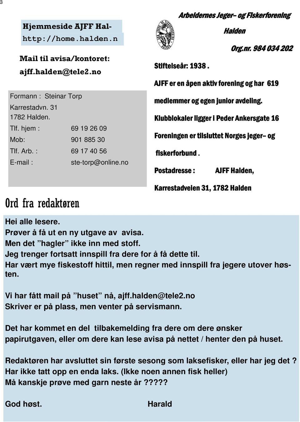 AJFF er en åpen aktiv forening og har 619 medlemmer og egen junior avdeling. Klubblokaler ligger i Peder Ankersgate 16 Foreningen er tilsluttet Norges jeger og fiskerforbund.