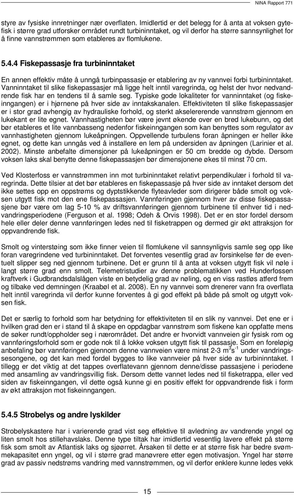 5.4.4 Fiskepassasje fra turbininntaket En annen effektiv måte å unngå turbinpassasje er etablering av ny vannvei forbi turbininntaket.