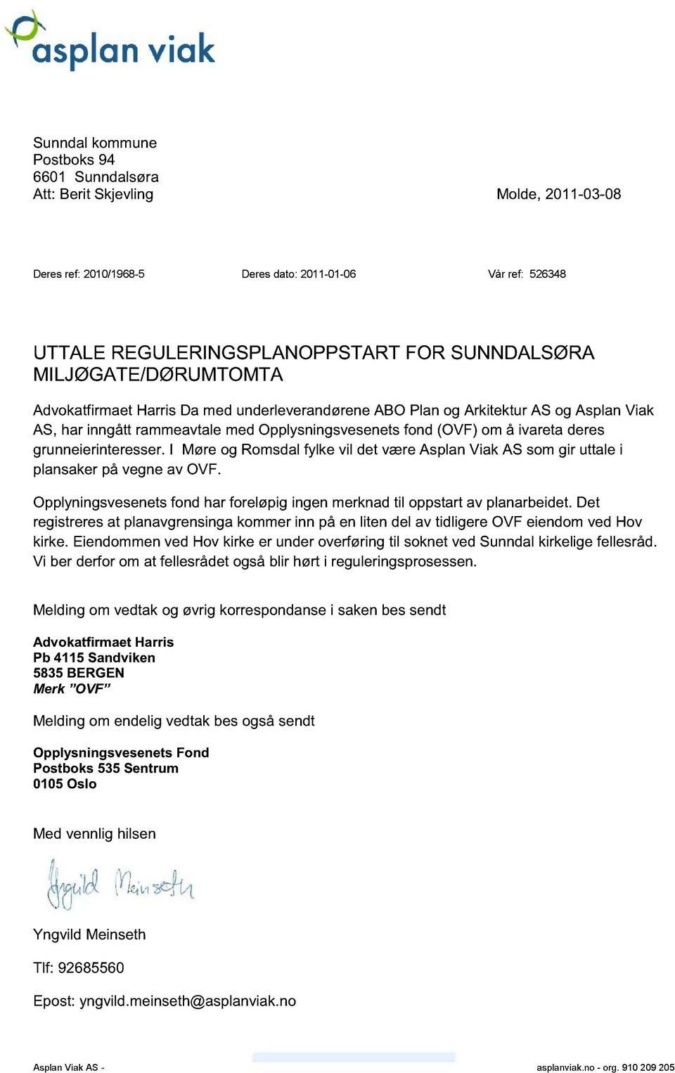 grunneierinteresser. I Møre og Romsdal fylke vil det være Asplan Viak AS som gir uttale i plansaker på vegne av OVF. Opplyningsvesenets fond har foreløpig ingen merknad til oppstart av planarbeidet.