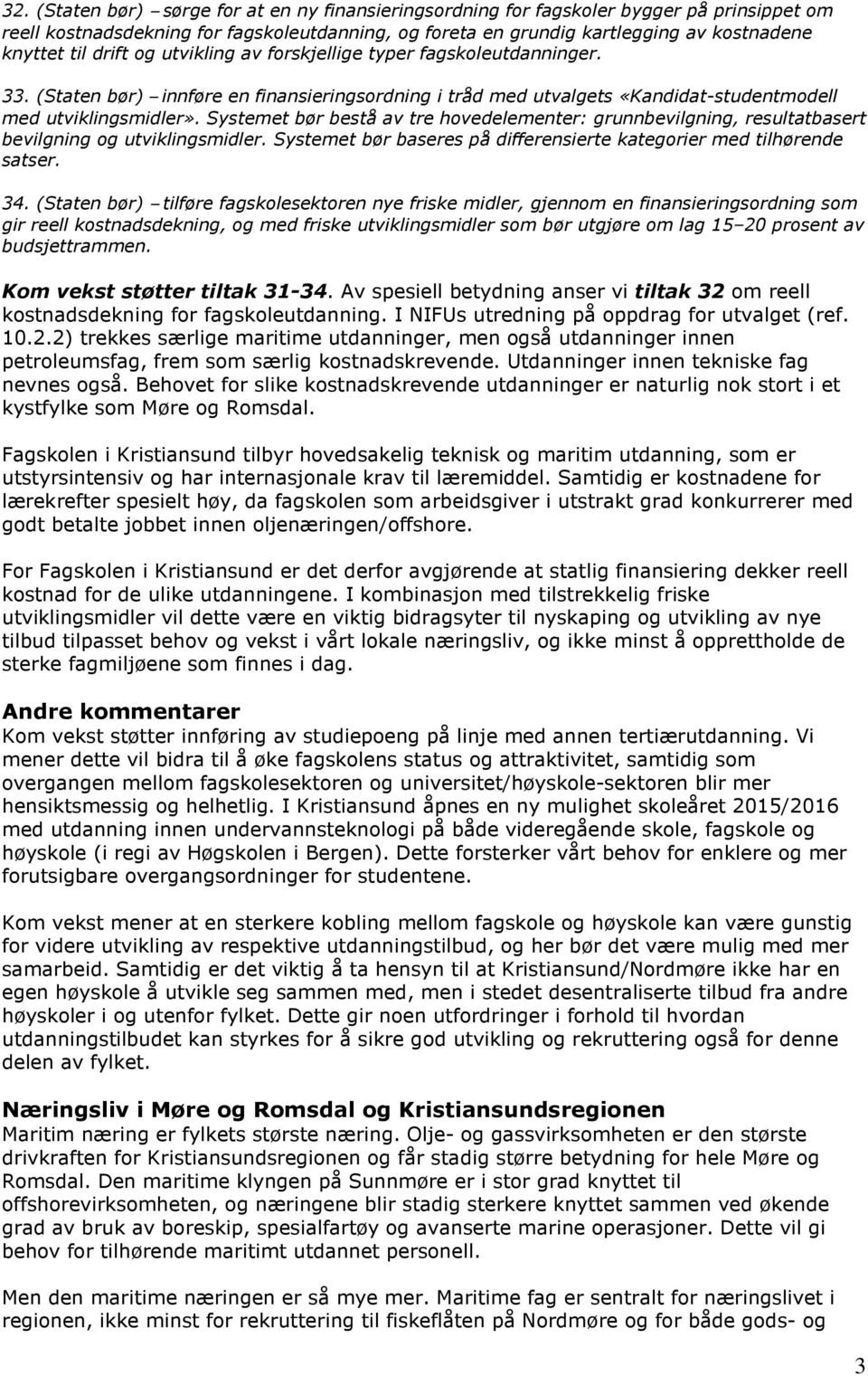 Systemet bør bestå av tre hovedelementer: grunnbevilgning, resultatbasert bevilgning og utviklingsmidler. Systemet bør baseres på differensierte kategorier med tilhørende satser. 34.