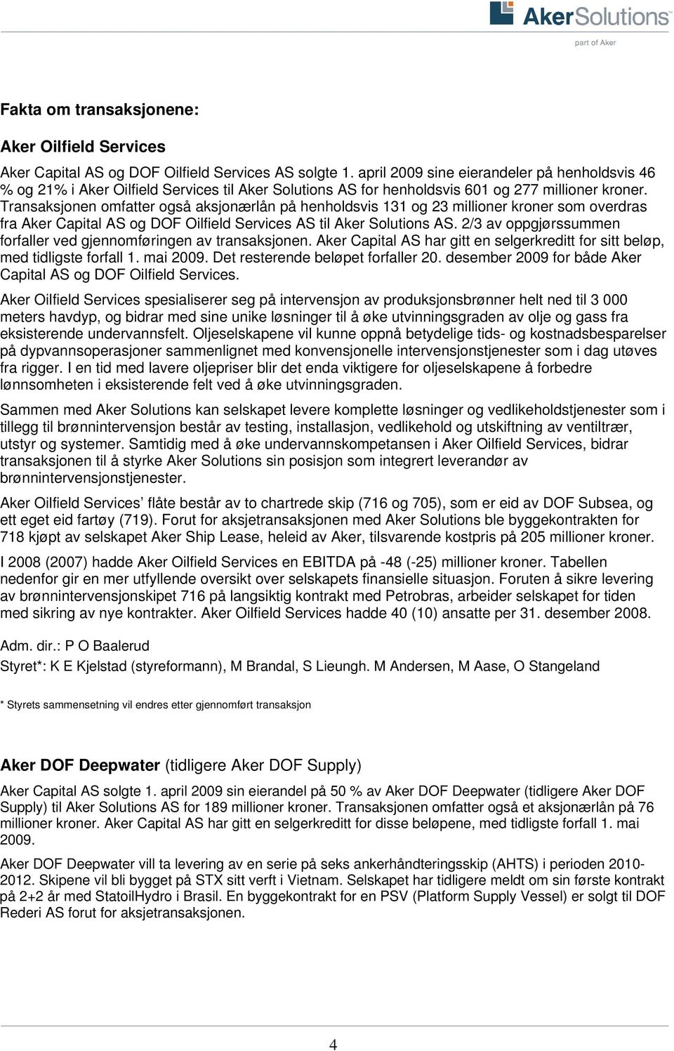 Transaksjonen omfatter også aksjonærlån på henholdsvis 131 og 23 millioner kroner som overdras fra Aker Capital AS og DOF Oilfield Services AS til Aker Solutions AS.