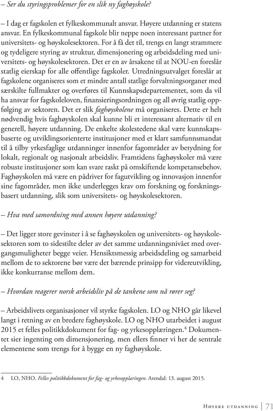 For å få det til, trengs en langt strammere og tydeligere styring av struktur, dimensjonering og arbeidsdeling med universitets- og høyskolesektoren.