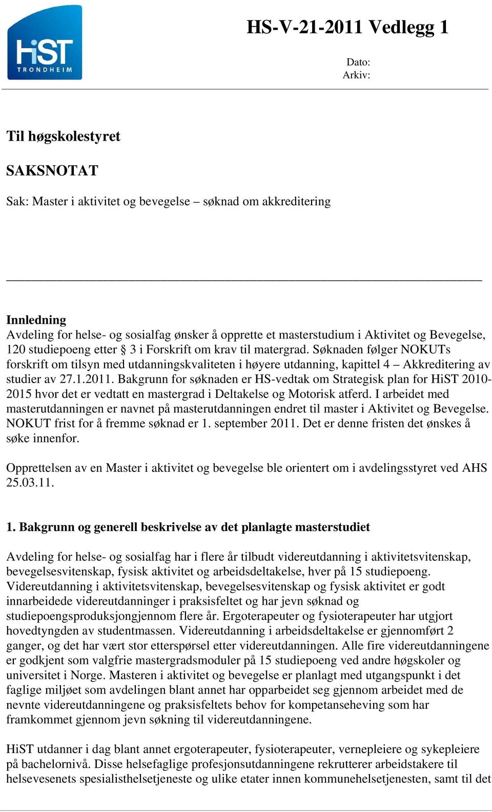 Søknaden følger NOKUTs forskrift om tilsyn med utdanningskvaliteten i høyere utdanning, kapittel 4 Akkreditering av studier av 27.1.2011.