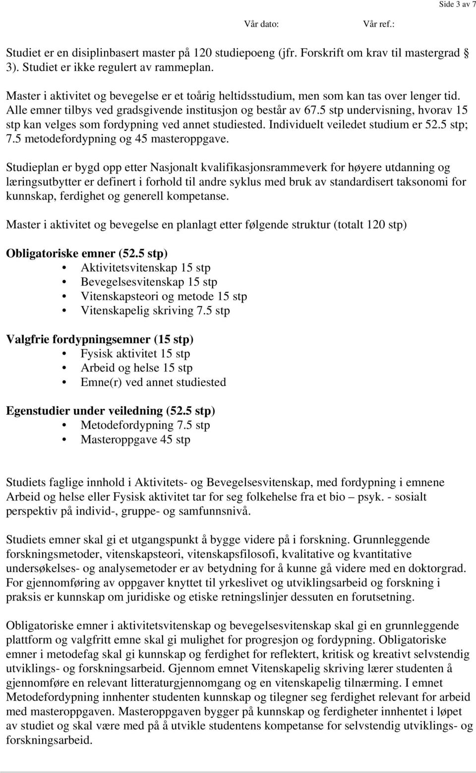 5 stp undervisning, hvorav 15 stp kan velges som fordypning ved annet studiested. Individuelt veiledet studium er 52.5 stp; 7.5 metodefordypning og 45 masteroppgave.