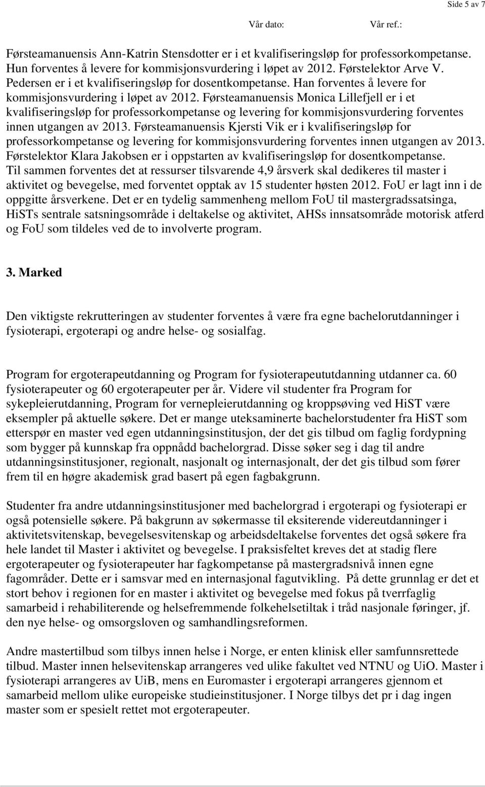 Førsteamanuensis Monica Lillefjell er i et kvalifiseringsløp for professorkompetanse og levering for kommisjonsvurdering forventes innen utgangen av 2013.