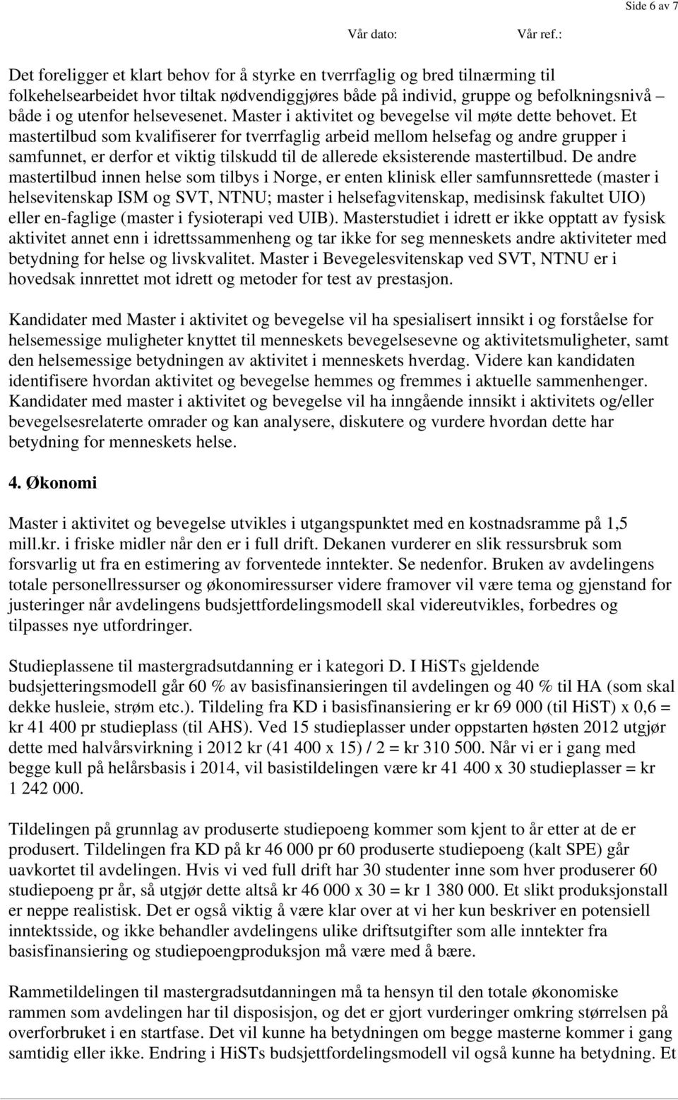 Et mastertilbud som kvalifiserer for tverrfaglig arbeid mellom helsefag og andre grupper i samfunnet, er derfor et viktig tilskudd til de allerede eksisterende mastertilbud.