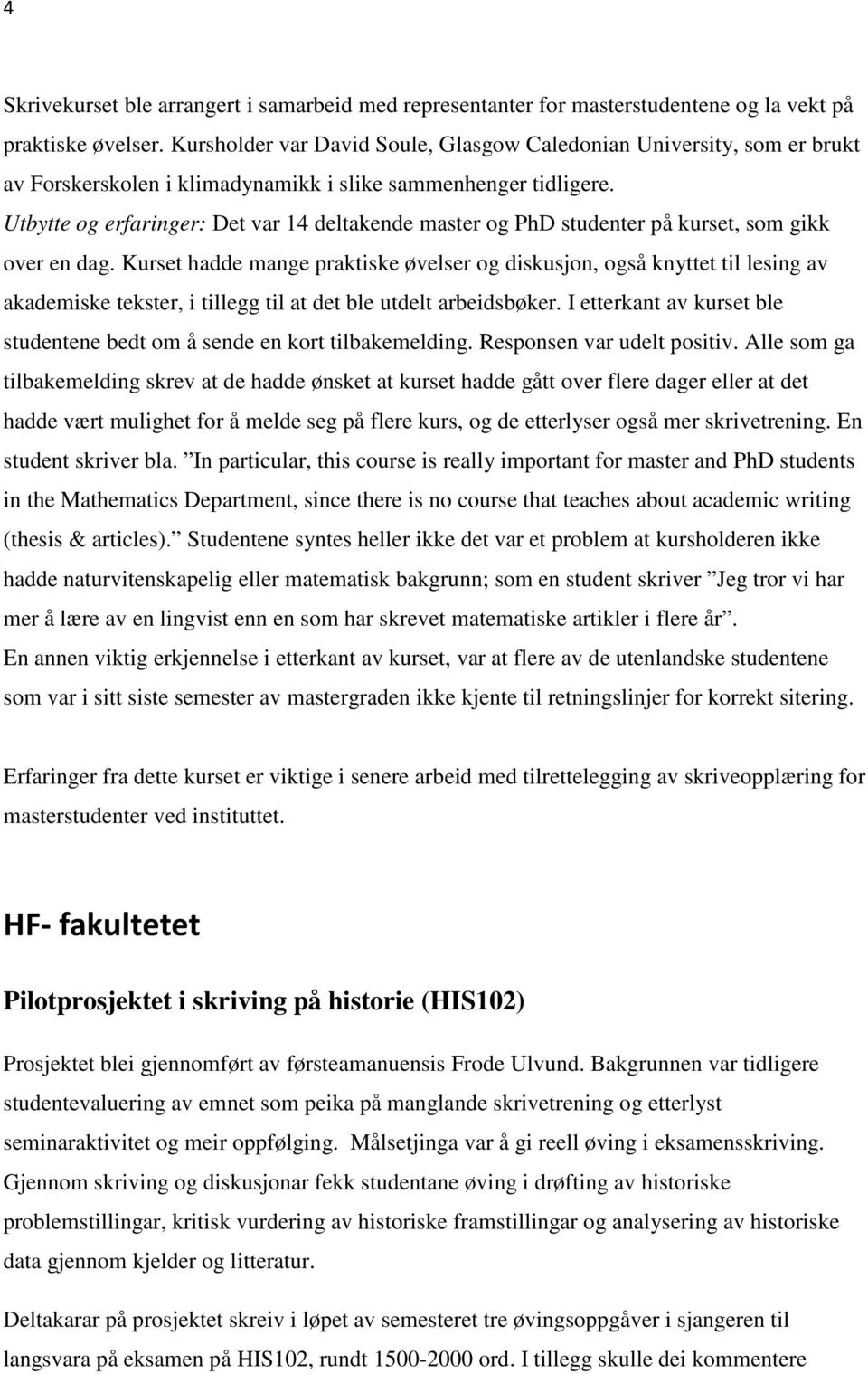 Utbytte og erfaringer: Det var 14 deltakende master og PhD studenter på kurset, som gikk over en dag.