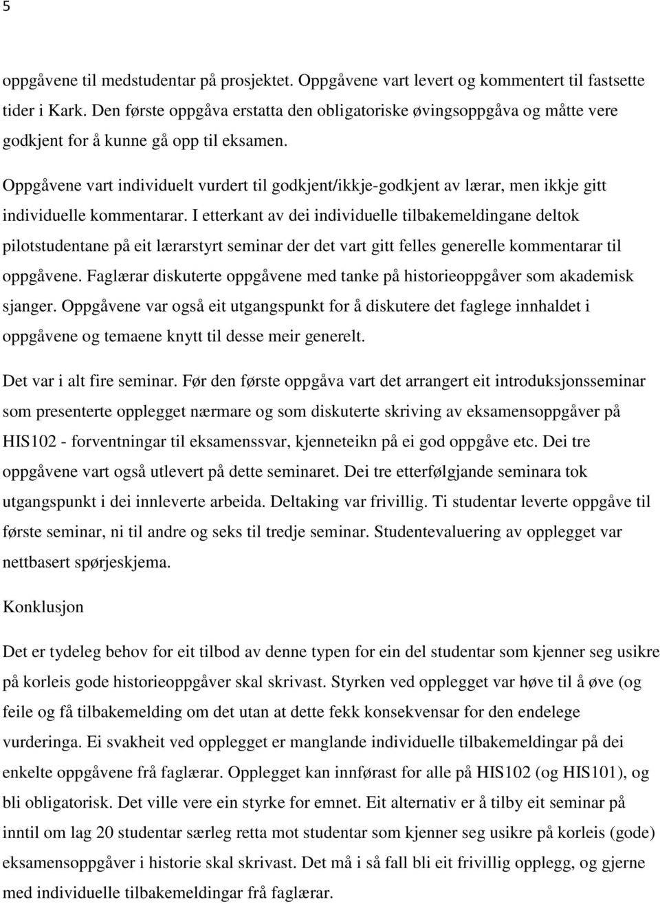 Oppgåvene vart individuelt vurdert til godkjent/ikkje-godkjent av lærar, men ikkje gitt individuelle kommentarar.