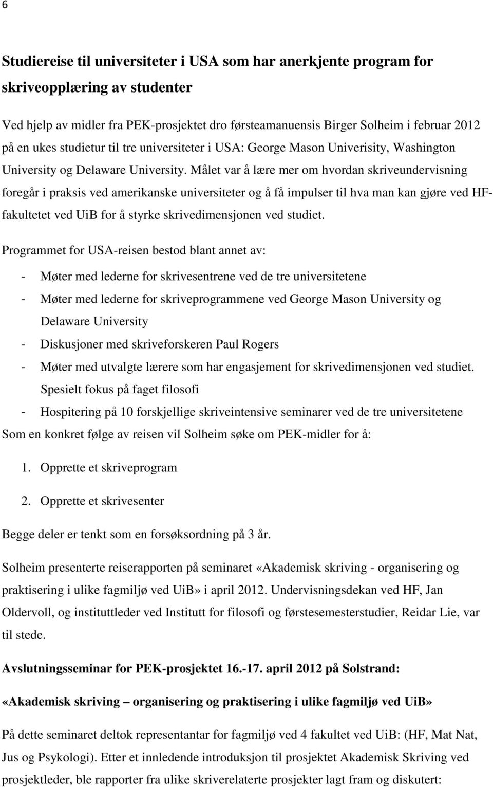 Målet var å lære mer om hvordan skriveundervisning foregår i praksis ved amerikanske universiteter og å få impulser til hva man kan gjøre ved HFfakultetet ved UiB for å styrke skrivedimensjonen ved