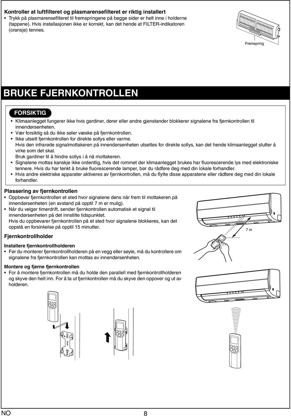 Fremspring BRUKE FJERNKONTROLLEN FORSIKTIG Klimnlegget fungerer ikke hvis grdiner, dører eller ndre gjenstnder blokkerer signlene fr fjernkontrollen til innendørsenheten.