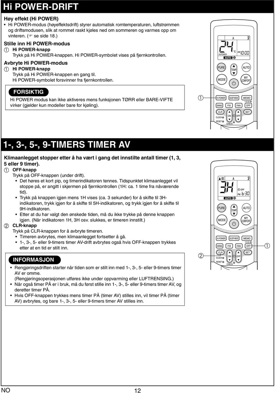 Avbryte Hi POWER-modus Hi POWER-knpp Trykk på Hi POWER-knppen en gng til. Hi POWER-symbolet forsvinner fr fjernkontrollen.