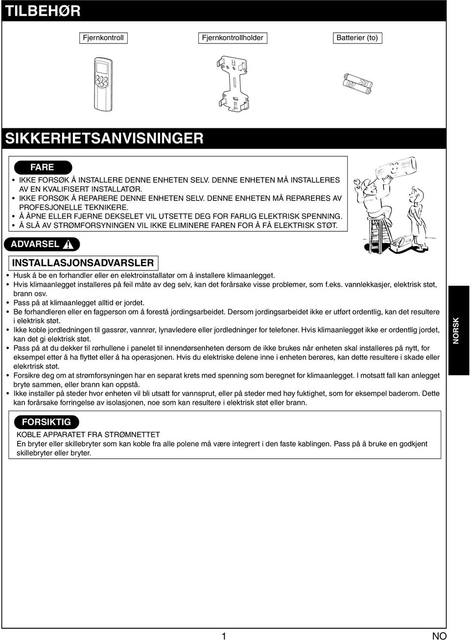Å SLÅ AV STRØMFORSYNINGEN VIL IKKE ELIMINERE FAREN FOR Å FÅ ELEKTRISK STØT. ADVARSEL INSTALLASJONSADVARSLER Husk å be en forhndler eller en elektroinstlltør om å instllere klimnlegget.