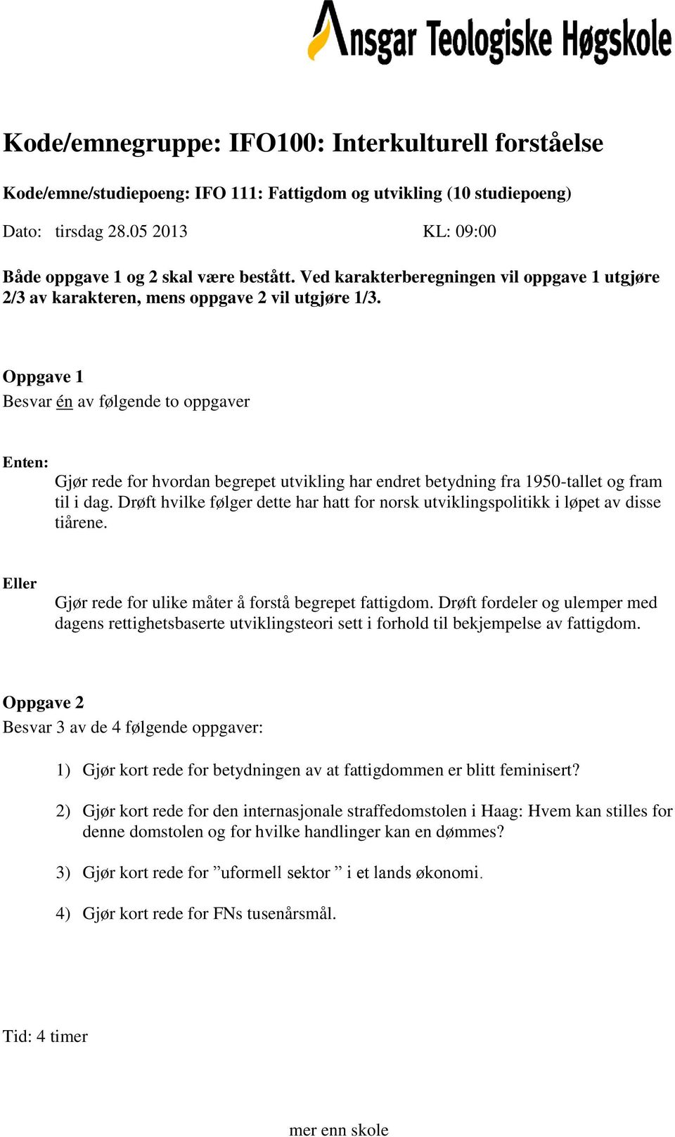 Drøft hvilke følger dette har hatt for norsk utviklingspolitikk i løpet av disse tiårene. Gjør rede for ulike måter å forstå begrepet fattigdom.